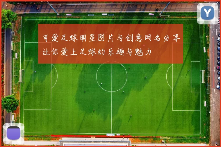 可爱足球明星图片与创意网名分享让你爱上足球的乐趣与魅力