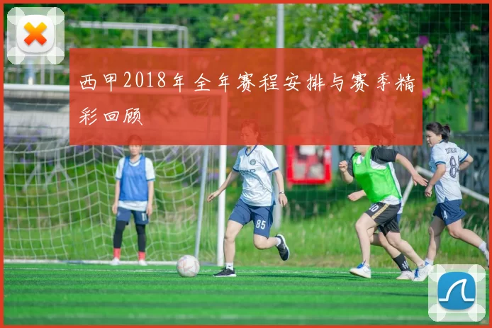西甲2018年全年赛程安排与赛季精彩回顾