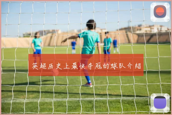 英超历史上最快夺冠的球队介绍