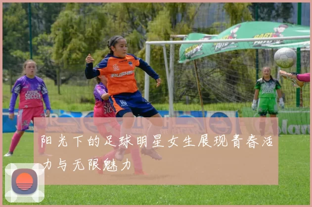 阳光下的足球明星女生展现青春活力与无限魅力