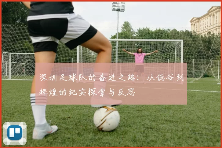 深圳足球队的奋进之路：从低谷到辉煌的纪实探索与反思