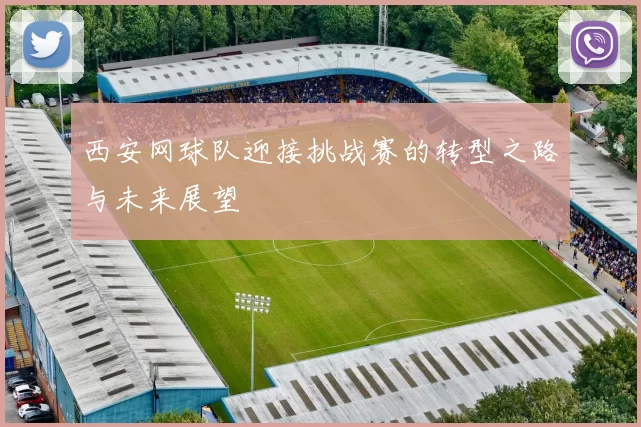 西安网球队迎接挑战赛的转型之路与未来展望