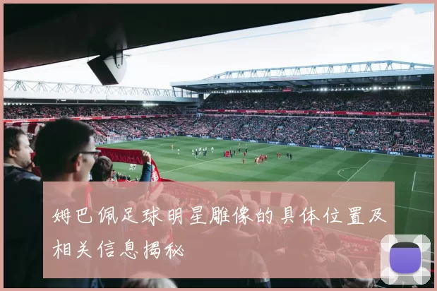 姆巴佩足球明星雕像的具体位置及相关信息揭秘
