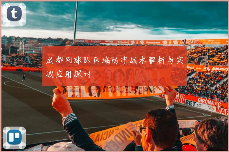 成都网球队区域防守战术解析与实战应用探讨
