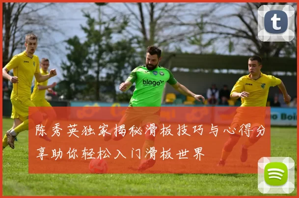 陈秀英独家揭秘滑板技巧与心得分享助你轻松入门滑板世界