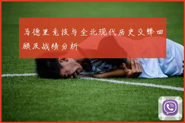 马德里竞技与全北现代历史交锋回顾及战绩分析