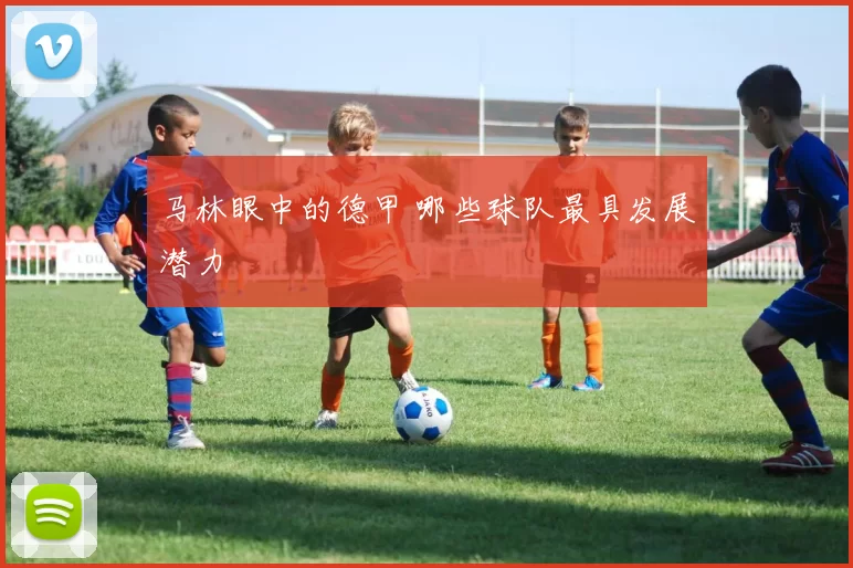 马林眼中的德甲 哪些球队最具发展潜力