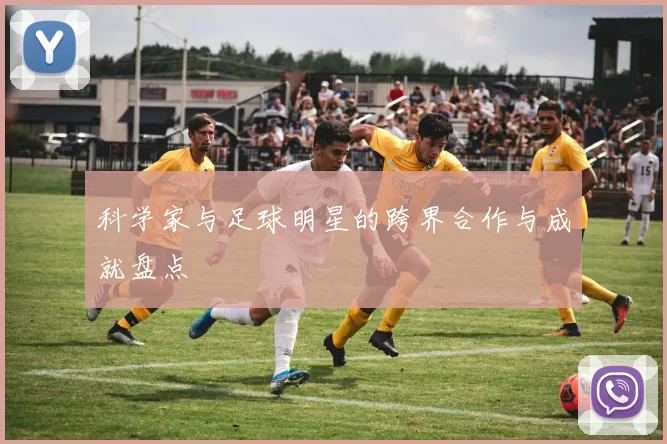 科学家与足球明星的跨界合作与成就盘点