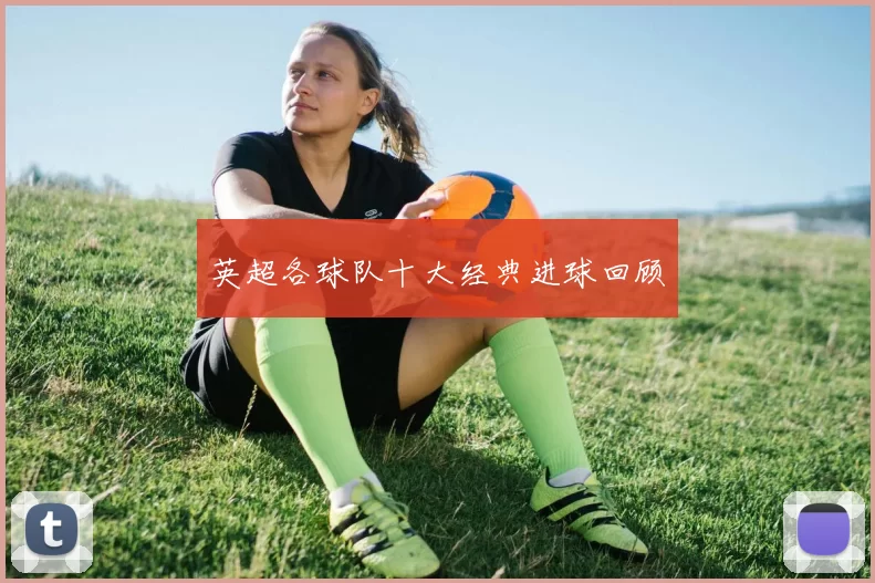 英超各球队十大经典进球回顾
