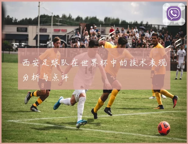 西安足球队在世界杯中的技术表现分析与点评